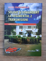 Ionel Teodorescu - Soldat si comandant la regimentul 2 transmisiuni. Amintiri si evocari istorice