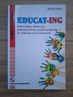 Irina Ion - Educat-ing. Educatia viitorului-perspective postmoderne in viziune economica