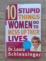 Laura Schlessinger - 10 stupid things women do to mess up their lives