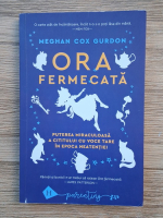 Meghan Cox Gurdon - Ora fermecata. Puterea miraculoasa a cititului cu voce tare in epoca neatentiei