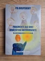 P. D. Ouspensky - Fragmente ale unei invataturi necunoscute in cautarea miraculosului