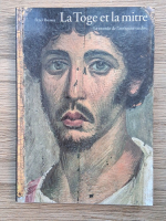 Peter Brown - La Toge et la mitre. Le monde de l'antiquite tardive