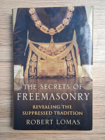 Robert Lomas - The secrets of Freemasonry. Revealing the suppresed tradition