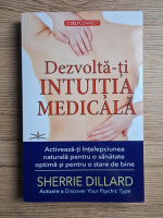 Sherrie Dillard - Dezvolta-ti intuitia medicala. Activeaza-ti intelepciunea naturala pentru o sanatate optima si pentru o stare de bine