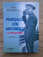 Tesu Solomovici - Maresalul Ion Antonescu. O biografie (editia a II-a)