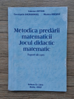 Valerian Antohe - Metodica pregarii matematicii. Jocul didactic matematic
