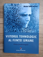 Victor Emil Lucian - Viitorul tehnologic al fiintei umane. Fiinta postbiologica