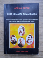 Anticariat: Adrian Botez - Loja Iohanica romaneasca. Pentru o noua hermenautica, aplicata asupra textelor lui Ion Creanga, Ion Luca Caragiale, Ion Slavici