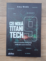 Amy Webb - Cei noua titani tech. Cum va schimba inteligenta artificiala cursul omenirii.