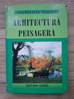 Ana-Felicia Iliescu - Arhitectura peisagera (putin uzata)