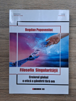 Bogdan Popoveniuc - Filosofia singularitatii. Creierul global, o etica a gandirii fara om
