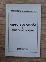 Cicerone Iordachescu - Aspecte de adevar in problema cunoasterii