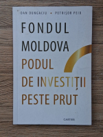 Dan Dungaciu - Fondul Moldova. Podul de investitii peste Prut