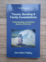 Franz Ruppert - Trauma, bonding and family constellations. Understanding and healing injuries of the soul