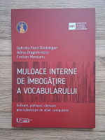 Gabriela Pana Dindelegan - Mijloace interne de imbogatire a vocabularului. Sufixare, prefixare, derivare prin substitutie de afixe, compunere