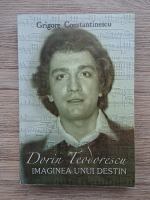 Grigore Constantinescu - Dorin Teodorescu. Imaginea unui destin