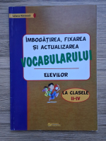 Anticariat: Iuliana Rastoaca - Imbogatirea, fixarea si actualizarea vocabularului elevilor, la clasele II-IV