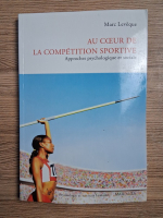 Marc Leveque - Au coeur de la competition sportive. Approches psychologique et sociale