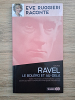 Maurice Ravel - Eve Ruggieri Raconte, volumul 7. Le bolero et au-dela
