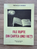 Nicolae Dobre - File rupte din cartea unei vieti