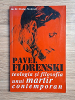 Nicolae Nicolescu - Pavel Florenski. Teologia si filosofia unui martor contemporan