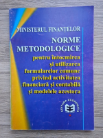 Norme metodologice pentru intocmirea si utilizarea formularelor comune privind activitatea financiara si contabila si modelele acestora
