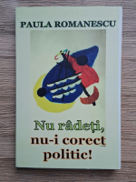 Paula Romanescu - Nu radeti, nu-i corect politic!