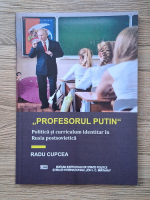 Radu Cupcea - Profesorul Putin. Politica si curriculum identitar in Rusia postsovietica