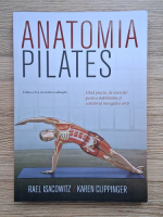Rael Isacowitz - Anatomia Pilates. Ghid practic de exercitii pentru stabilitatea si echilibrul intregului corp (editia a 2-a)