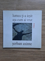Serban Axinte - Lumea ti-a iesit asa cum ai vrut