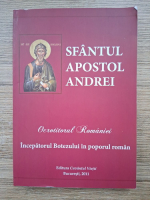 Sfantul Apostol Andrei. Ocrotitorul Romaniei. Incepatorul Botezului in poporul roman