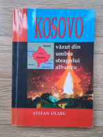Stefan Olaru - Kosovo vazut din umbra steagului albastru