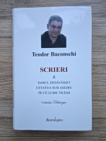 Teodor Baconschi - Scrieri, volumul 4. Darul desavarsit. Cetatea sub asediu. Pe ce lume traim