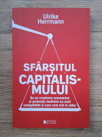 Ulrike Herrmann - Sfarsitul capitalismului. De ce cresterea economica si protectia mediului nu sunt compatibile si cum vom trai in viitor
