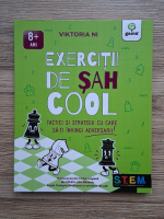 Viktoria Ni - Exercitii de sah cool. Tactici si strategii cu care sa-ti invingi adversarii