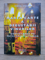 Viorel Stoian - Marea carte a degustarii vinurilor. Degustarea pe intelesul tuturor (2001)