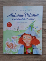 Alec Blenche - Antunia Petunia si Taramul de Cristal