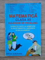 B. Enescu - Matematica. Culegere de probleme. Subiecte date la admitere in invatamantul superior si bacalaureat, clasa XII