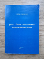 Catalin Angelo Ioan - Sansa. Intre finit si infinit. Teoria probabilitatilor si statistica