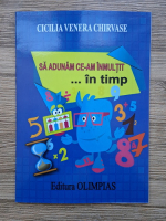 Cicilia Venera Chirvase - Sa adunam ce-am inmultit in timp