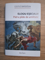 Costica Bradatan - Elogiu esecului. Patru pilde de umilitate