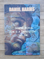 Daniil Harms - Despre modul cum s-a imprastiat un om