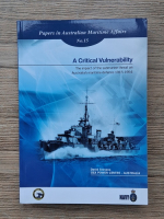 David Stevens - A critical vulnerability. The impact of the submarine threat on Australia's maritime defence 1915-1954