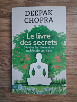 Deepak Chopra - Le livre des secretes. Devoilez les dimensions cachees de votre vie