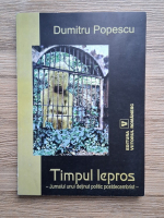 Dumitru Popescu - Timpul lepros. Jurnalul unui detinut politic postdecembrist