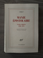 Emil Cioran - Manie epistolaire. Lettres choisies 1930-1991