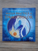 Floriana Ungureanu - Magia practica a dragonilor (cu ilustratii de Val Young)