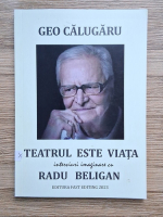 Geo Calugaru - Teatrul este viata. Interviuri imaginare cu Radu Beligan