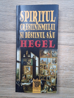 Anticariat: Georg Wilhelm Friedrich Hegel - Spiritul crestinismului si destinul sau