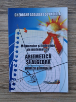 Gheorghe Adalbert Schneider - Memorator si indrumar de matematica. Aritmetica si algebra pentru gimnaziu
